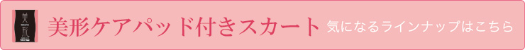 「美形ケアパッド付きスカート」商品ラインナップはコチラ